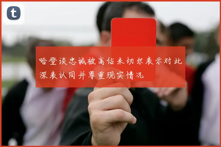 哈登谈忠诚被高估米切尔表示对此深表认同并尊重现实情况